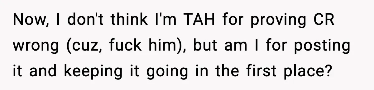 Woman Sleeps With Her Friend’s Hall Pass And Accidentally Wrecks A 15-Year Friendship Now, I don't think I'm TAH for proving CR wrong (cuz, fuck him), but am I for posting it and keeping it going in the first place?