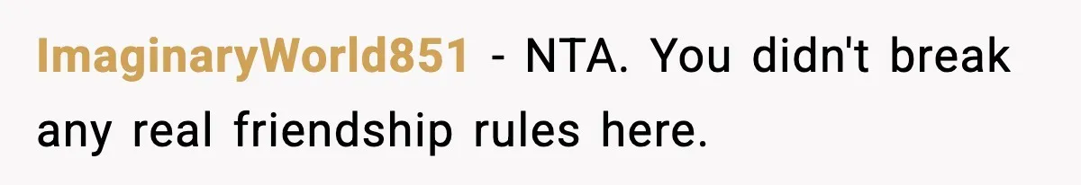 Woman Sleeps With Her Friend’s Hall Pass And Accidentally Wrecks A 15-Year Friendship ImaginaryWorld851 − NTA. You didn't break any real friendship rules here.