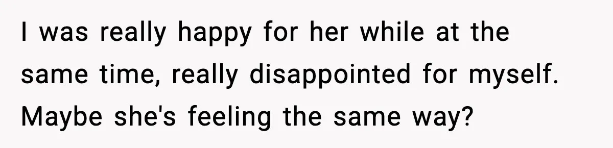 Woman Sleeps With Her Friend’s Hall Pass And Accidentally Wrecks A 15-Year Friendship I was really happy for her while at the same time, really disappointed for myself. Maybe she's feeling the same way?