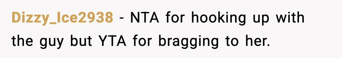 Woman Sleeps With Her Friend’s Hall Pass And Accidentally Wrecks A 15-Year Friendship Dizzy_Ice2938 − NTA for hooking up with the guy but YTA for bragging to her.