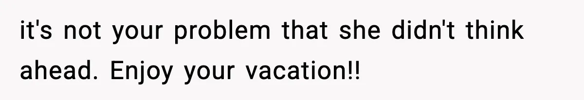 Woman Refuses To Cancel Long-Planned Vacation So Coworker Can Take Her Honeymoon it's not your problem that she didn't think ahead. Enjoy your vacation!!