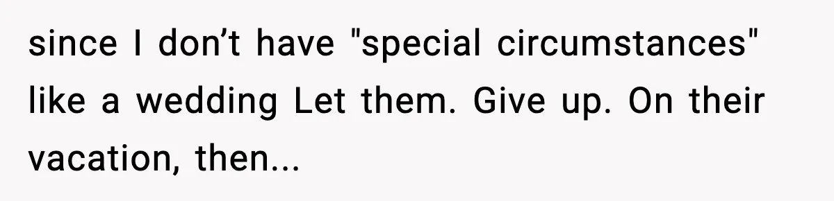 Woman Refuses To Cancel Long-Planned Vacation So Coworker Can Take Her Honeymoon since I don’t have "special circumstances" like a wedding Let them. Give up. On their vacation, then...