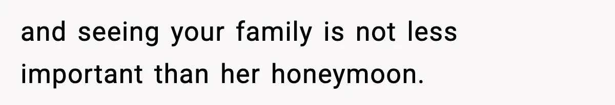 Woman Refuses To Cancel Long-Planned Vacation So Coworker Can Take Her Honeymoon and seeing your family is not less important than her honeymoon.