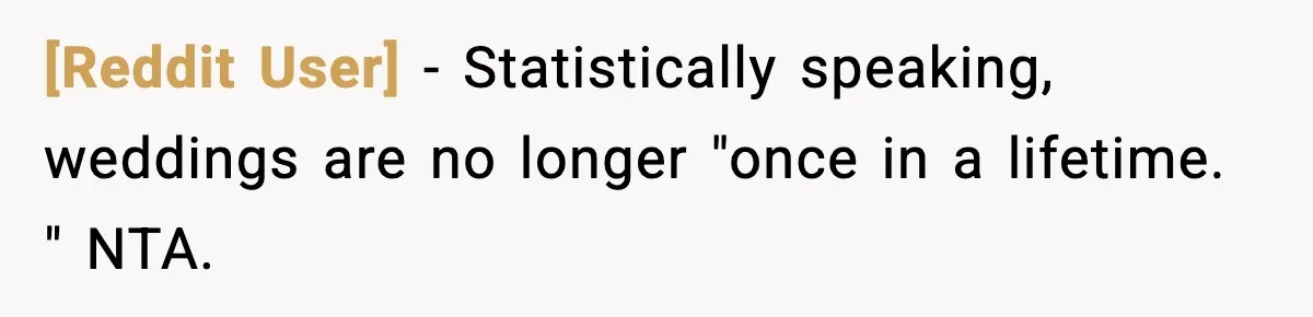 [Reddit User] − Statistically speaking, weddings are no longer "once in a lifetime. " NTA.