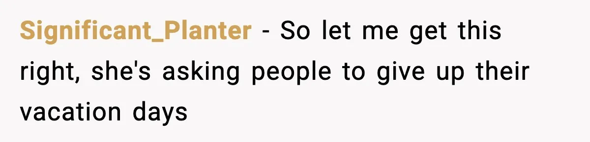 Woman Refuses To Cancel Long-Planned Vacation So Coworker Can Take Her Honeymoon Significant_Planter − So let me get this right, she's asking people to give up their vacation days