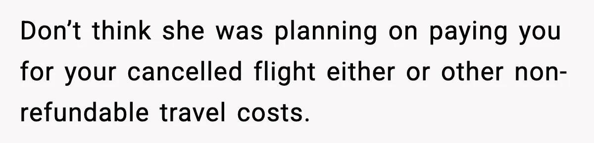 Woman Refuses To Cancel Long-Planned Vacation So Coworker Can Take Her Honeymoon Don’t think she was planning on paying you for your cancelled flight either or other non-refundable travel costs.