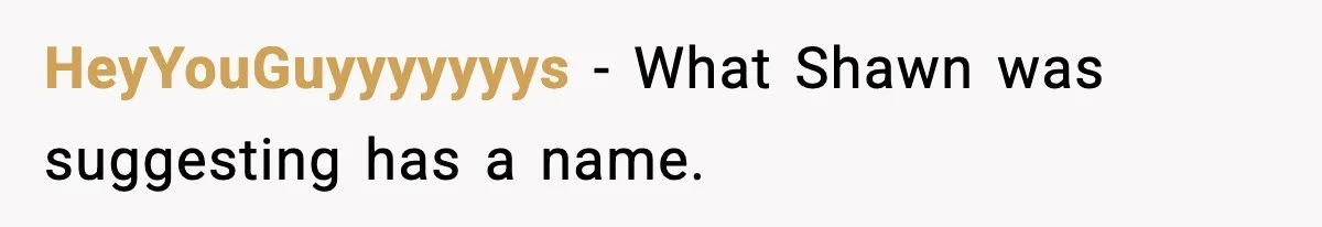 HeyYouGuyyyyyyys − What Shawn was suggesting has a name.