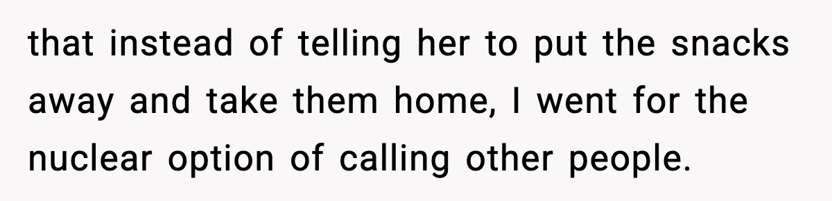 Man Reports His Wife For Sneaking Junk Food Into His Eating Disorder Treatment Program that instead of telling her to put the snacks away and take them home, I went for the nuclear option of calling other people.