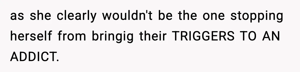 Man Reports His Wife For Sneaking Junk Food Into His Eating Disorder Treatment Program as she clearly wouldn't be the one stopping herself from bringig their TRIGGERS TO AN ADDICT.