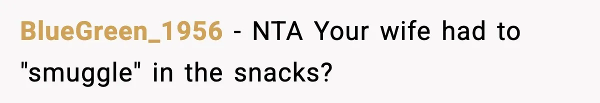 Man Reports His Wife For Sneaking Junk Food Into His Eating Disorder Treatment Program BlueGreen_1956 − NTA Your wife had to "smuggle" in the snacks?