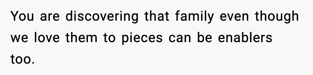 Man Reports His Wife For Sneaking Junk Food Into His Eating Disorder Treatment Program You are discovering that family even though we love them to pieces can be enablers too.