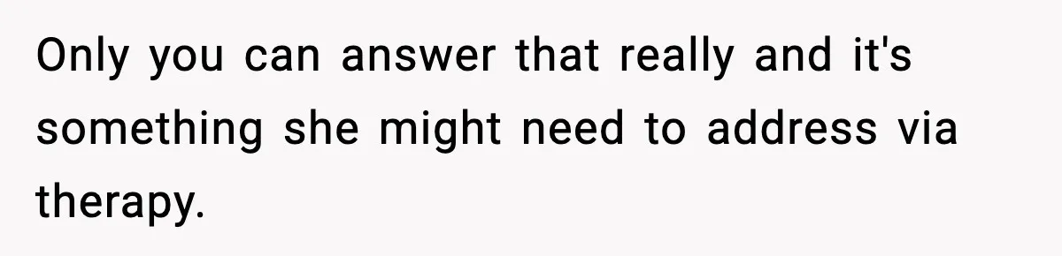 Man Reports His Wife For Sneaking Junk Food Into His Eating Disorder Treatment Program Only you can answer that really and it's something she might need to address via therapy.