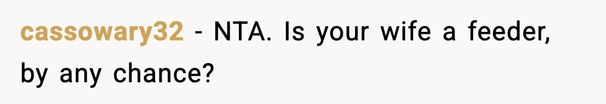 Man Reports His Wife For Sneaking Junk Food Into His Eating Disorder Treatment Program cassowary32 − NTA. Is your wife a feeder, by any chance?