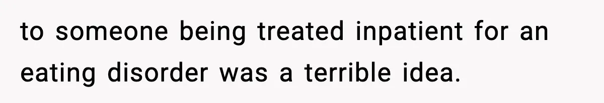 Man Reports His Wife For Sneaking Junk Food Into His Eating Disorder Treatment Program to someone being treated inpatient for an eating disorder was a terrible idea.