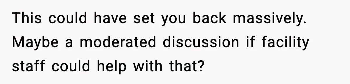 Man Reports His Wife For Sneaking Junk Food Into His Eating Disorder Treatment Program This could have set you back massively. Maybe a moderated discussion if facility staff could help with that?