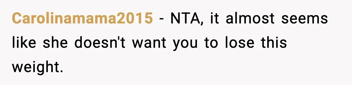 Man Reports His Wife For Sneaking Junk Food Into His Eating Disorder Treatment Program Carolinamama2015 − NTA, it almost seems like she doesn't want you to lose this weight.