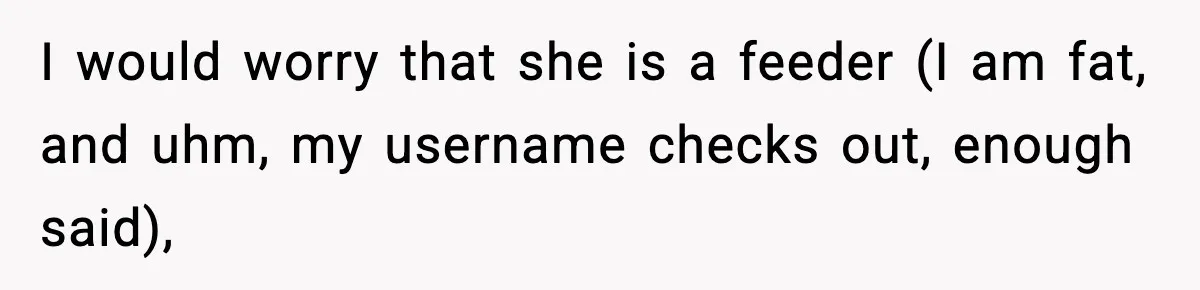 Man Reports His Wife For Sneaking Junk Food Into His Eating Disorder Treatment Program I would worry that she is a feeder (I am fat, and uhm, my username checks out, enough said),