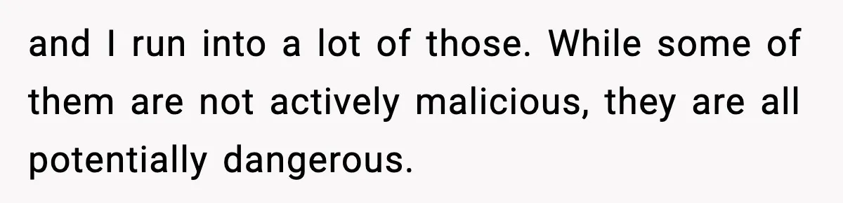 Man Reports His Wife For Sneaking Junk Food Into His Eating Disorder Treatment Program and I run into a lot of those. While some of them are not actively malicious, they are all potentially dangerous.