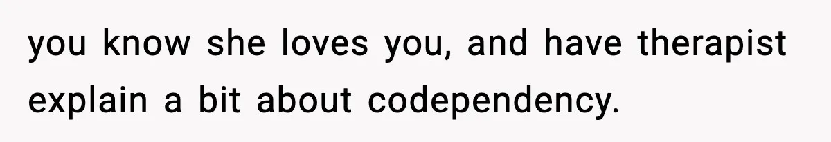 Man Reports His Wife For Sneaking Junk Food Into His Eating Disorder Treatment Program you know she loves you, and have therapist explain a bit about codependency.