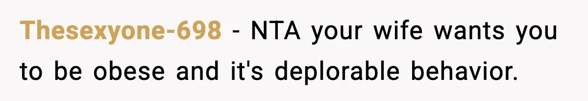 Man Reports His Wife For Sneaking Junk Food Into His Eating Disorder Treatment Program Thesexyone-698 − NTA your wife wants you to be obese and it's deplorable behavior.