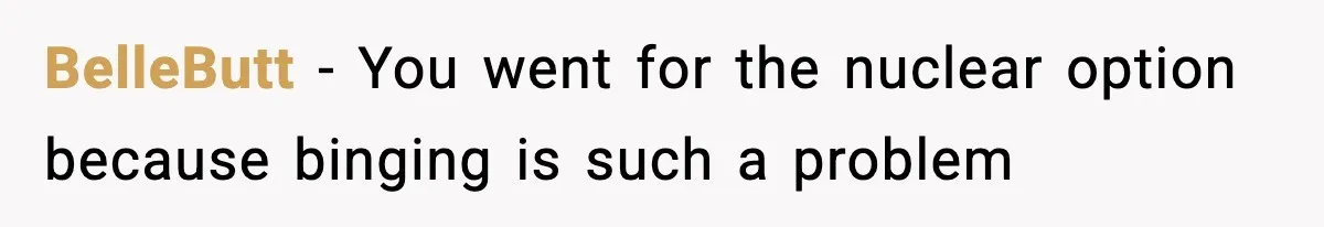 Man Reports His Wife For Sneaking Junk Food Into His Eating Disorder Treatment Program BelleButt − You went for the nuclear option because binging is such a problem