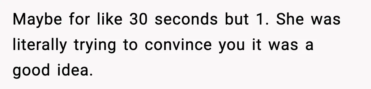 Man Reports His Wife For Sneaking Junk Food Into His Eating Disorder Treatment Program Maybe for like 30 seconds but 1. She was literally trying to convince you it was a good idea.