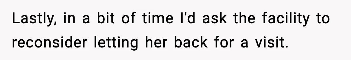 Man Reports His Wife For Sneaking Junk Food Into His Eating Disorder Treatment Program Lastly, in a bit of time I'd ask the facility to reconsider letting her back for a visit.