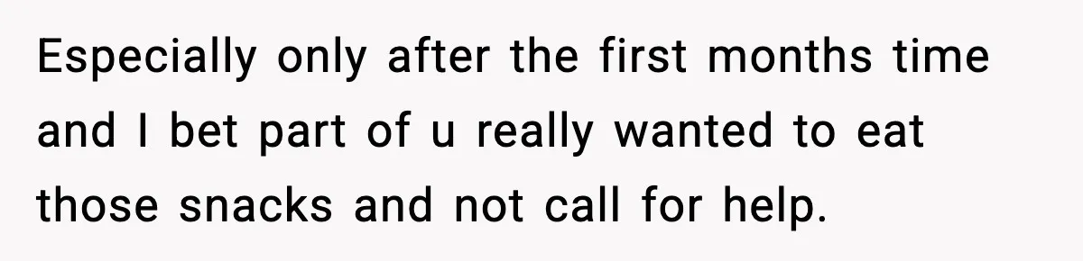 Man Reports His Wife For Sneaking Junk Food Into His Eating Disorder Treatment Program Especially only after the first months time and I bet part of u really wanted to eat those snacks and not call for help.