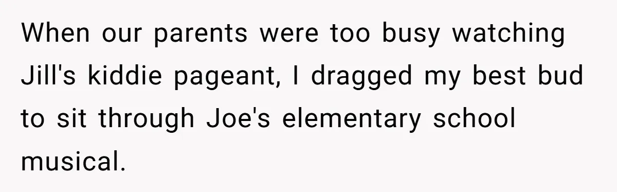 Older Brother Admits He Favors The Family Scapegoat, Now The Golden Child Wants Answers When our parents were too busy watching Jill's kiddie pageant, I dragged my best bud to sit through Joe's elementary school musical.