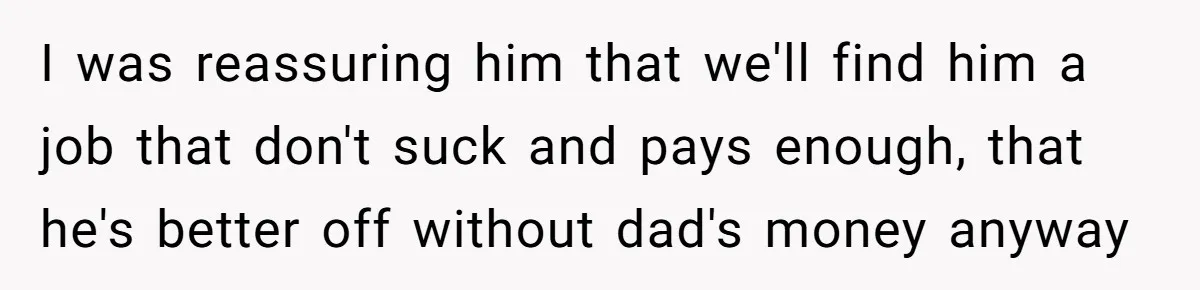 Older Brother Admits He Favors The Family Scapegoat, Now The Golden Child Wants Answers I was reassuring him that we'll find him a job that don't suck and pays enough, that he's better off without dad's money anyway