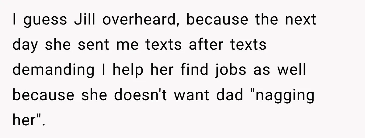 Older Brother Admits He Favors The Family Scapegoat, Now The Golden Child Wants Answers I guess Jill overheard, because the next day she sent me texts after texts demanding I help her find jobs as well because she doesn't want dad "nagging her".