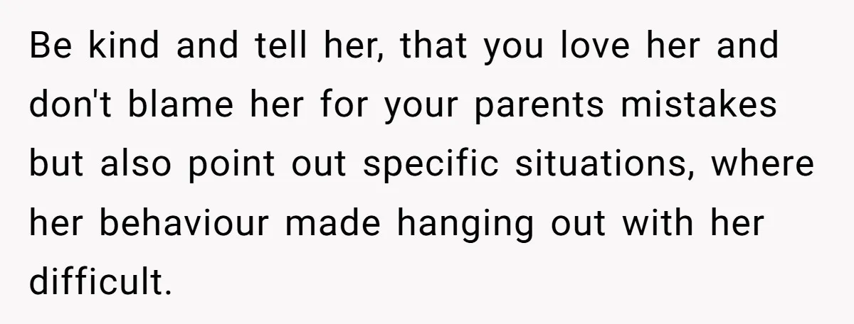 Older Brother Admits He Favors The Family Scapegoat, Now The Golden Child Wants Answers Be kind and tell her, that you love her and don't blame her for your parents mistakes but also point out specific situations, where her behaviour made hanging out with...