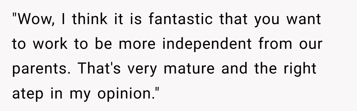 Older Brother Admits He Favors The Family Scapegoat, Now The Golden Child Wants Answers "Wow, I think it is fantastic that you want to work to be more independent from our parents. That's very mature and the right atep in my opinion."