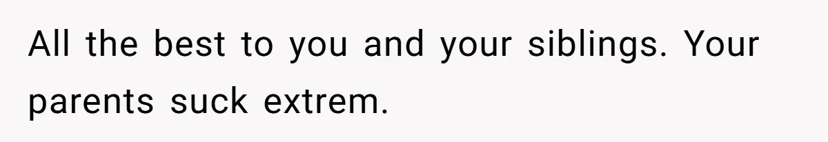 Older Brother Admits He Favors The Family Scapegoat, Now The Golden Child Wants Answers All the best to you and your siblings. Your parents suck extrem.