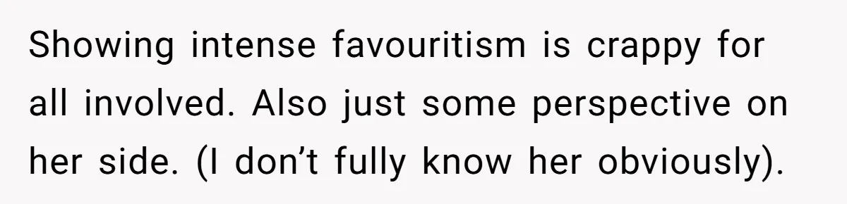 Older Brother Admits He Favors The Family Scapegoat, Now The Golden Child Wants Answers Showing intense favouritism is crappy for all involved. Also just some perspective on her side. (I don’t fully know her obviously).
