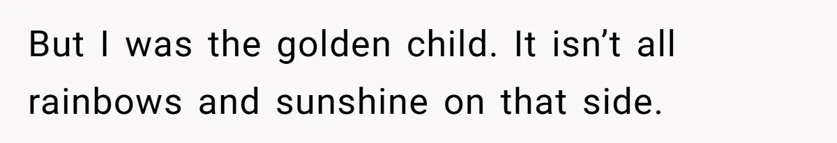 Older Brother Admits He Favors The Family Scapegoat, Now The Golden Child Wants Answers But I was the golden child. It isn’t all rainbows and sunshine on that side.