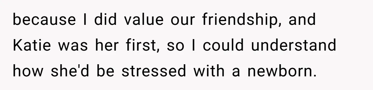 Friend Ditches Late Woman And 4-Year-Old At Restaurant To Prove A Crucial Point because I did value our friendship, and Katie was her first, so I could understand how she'd be stressed with a newborn.