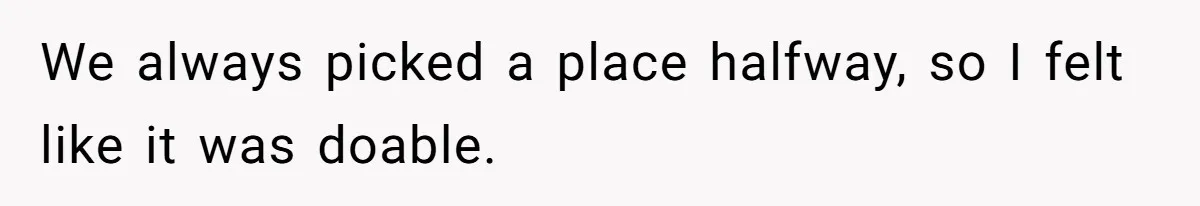 Friend Ditches Late Woman And 4-Year-Old At Restaurant To Prove A Crucial Point We always picked a place halfway, so I felt like it was doable.