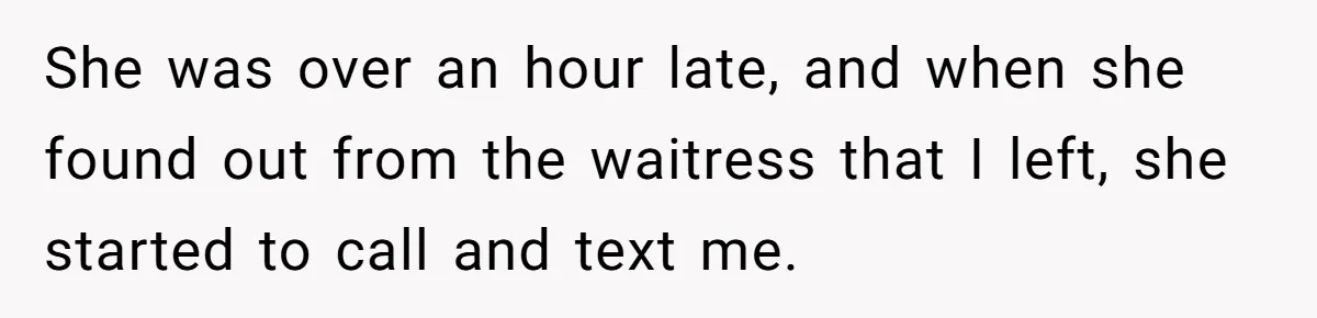 Friend Ditches Late Woman And 4-Year-Old At Restaurant To Prove A Crucial Point She was over an hour late, and when she found out from the waitress that I left, she started to call and text me.
