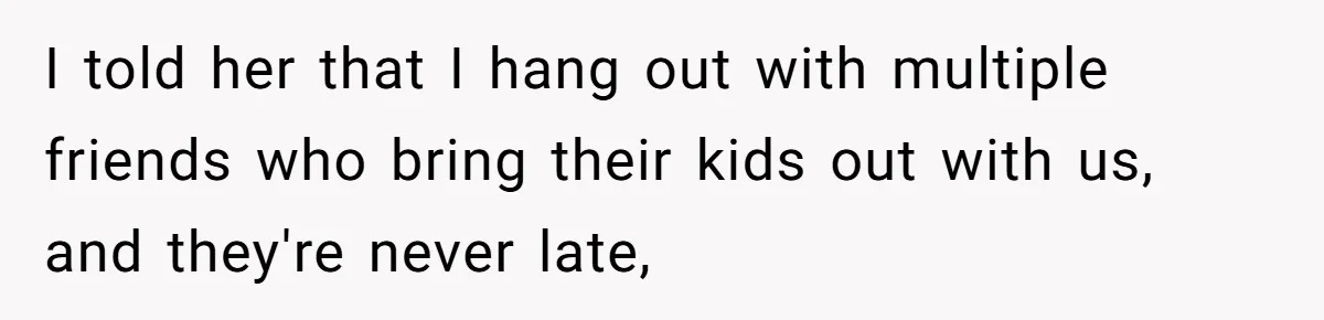 Friend Ditches Late Woman And 4-Year-Old At Restaurant To Prove A Crucial Point I told her that I hang out with multiple friends who bring their kids out with us, and they're never late,