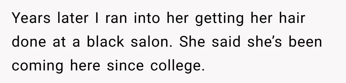 White Woman Gets Accused Of Cultural Appropriation For Her Natural Afro, Snaps Back Years later I ran into her getting her hair done at a black salon. She said she’s been coming here since college.