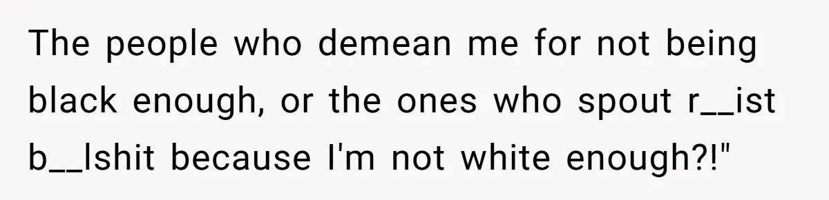 White Woman Gets Accused Of Cultural Appropriation For Her Natural Afro, Snaps Back The people who demean me for not being black enough, or the ones who spout r__ist b__lshit because I'm not white enough?!"
