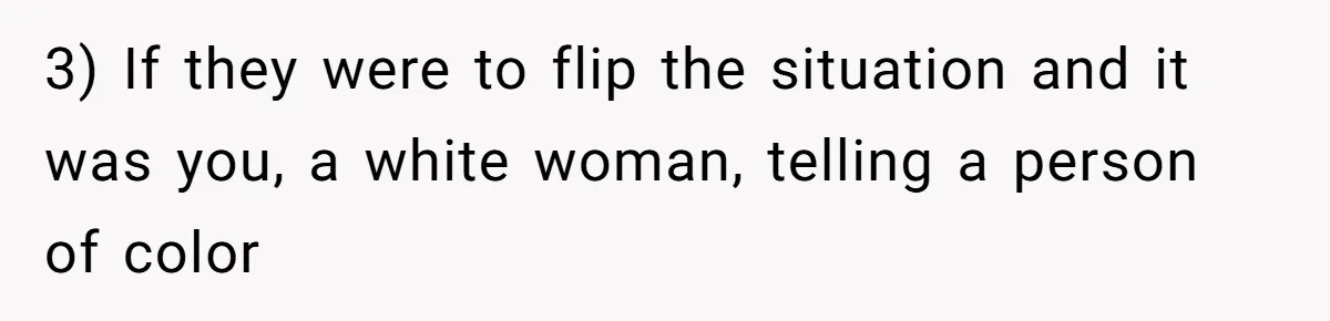 White Woman Gets Accused Of Cultural Appropriation For Her Natural Afro, Snaps Back 3) If they were to flip the situation and it was you, a white woman, telling a person of color