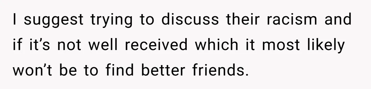 White Woman Gets Accused Of Cultural Appropriation For Her Natural Afro, Snaps Back I suggest trying to discuss their racism and if it’s not well received which it most likely won’t be to find better friends.