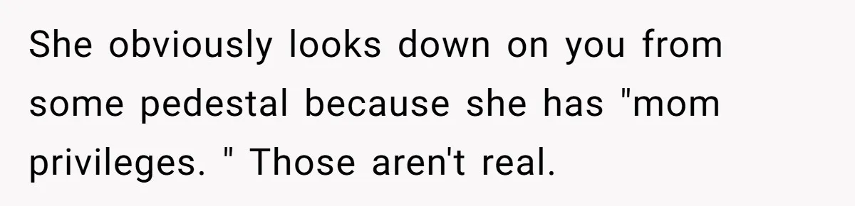 Friend Ditches Late Woman And 4-Year-Old At Restaurant To Prove A Crucial Point She obviously looks down on you from some pedestal because she has "mom privileges. " Those aren't real.