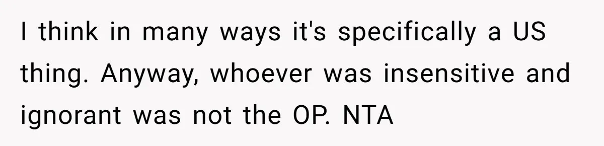 White Woman Gets Accused Of Cultural Appropriation For Her Natural Afro, Snaps Back I think in many ways it's specifically a US thing. Anyway, whoever was insensitive and ignorant was not the OP. NTA