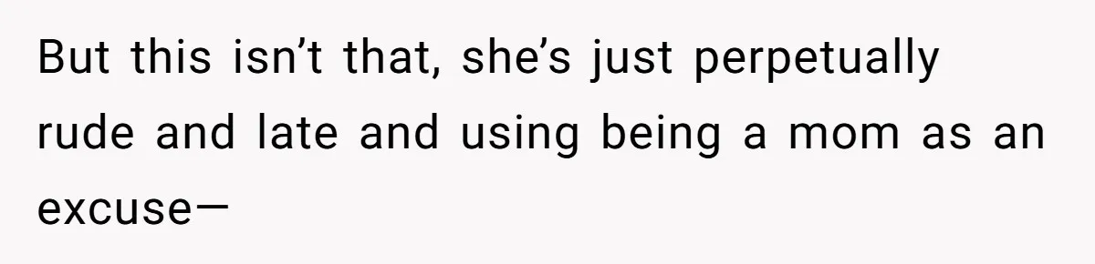 Friend Ditches Late Woman And 4-Year-Old At Restaurant To Prove A Crucial Point But this isn’t that, she’s just perpetually rude and late and using being a mom as an excuse—