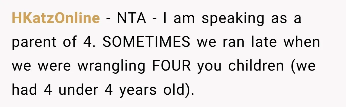 Friend Ditches Late Woman And 4-Year-Old At Restaurant To Prove A Crucial Point HKatzOnline − NTA - I am speaking as a parent of 4. SOMETIMES we ran late when we were wrangling FOUR you children (we had 4 under 4 years old).
