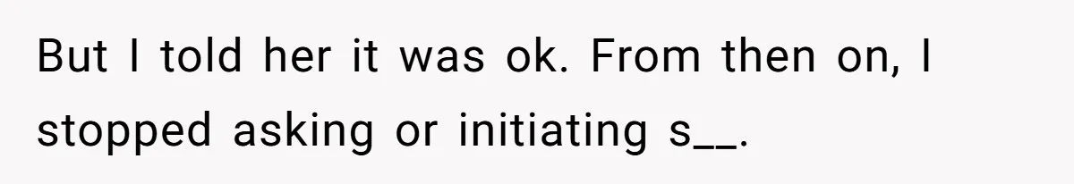 Man Tells His Wife He’s Fallen Out Of Love, After One Comment Ruined His Confidence But I told her it was ok. From then on, I stopped asking or initiating s__.