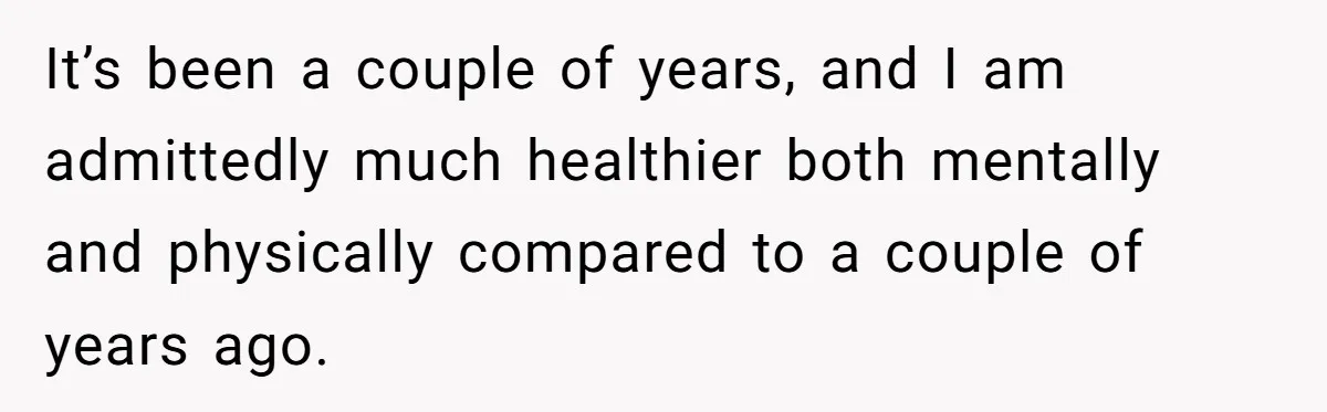 Man Tells His Wife He’s Fallen Out Of Love, After One Comment Ruined His Confidence It’s been a couple of years, and I am admittedly much healthier both mentally and physically compared to a couple of years ago.